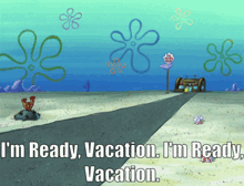 a cartoon scene from spongebob squarepants with the words i 'm ready vacation i 'm ready vacation