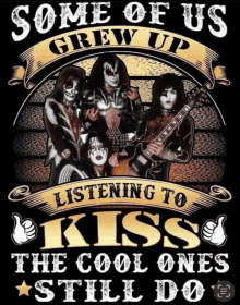 a poster for kiss that says some of us grew up listening to kiss the cool ones still do