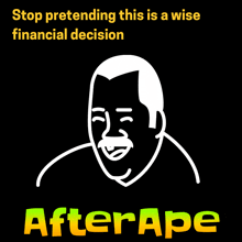 a poster with a man and the words stop pretending this is a wise financial decision after ape