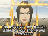 a cartoon character says " you will never rise from the ashes of your shame and humiliation " .