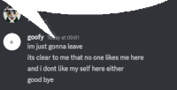 a screenshot of a chat with goofy saying im just gonna leave it 's clear to me that no one likes me here