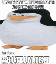 a stuffed penguin says guys its my favorite character from the gru movie fat fuck bottom text