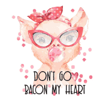 a pig wearing glasses and a headband blowing a pink bubble with the words " do n't go bacon my heart "