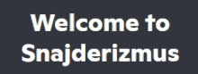 a black background with white letters that say welcome to snajderizmus