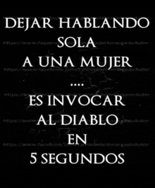 a black and white poster with the words dejar hablando sola a una mujer es invocar al diablo en 5 segundos