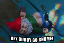 a picture of a gnome laying down with the words hey buddy go gnome