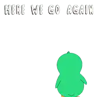 a green penguin is standing in front of a white background with the words here we go again written on it .