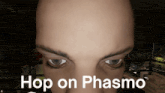 a close up of a man 's face with the words hop on phasmo below