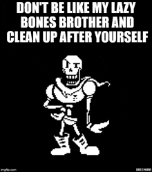 papyrus from undertale says `` don t be like my lazy bones brother and clean up after yourself ''