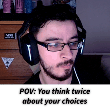 a man wearing glasses and headphones with the words pov you think twice about your choices