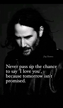 a black and white photo of a man with long hair and a quote that says never pass up the chance to say i love you