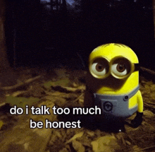 a yellow minion says do i talk too much be honest in a dark forest