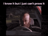 a picture of a man with the words i know it but i just can 't prove it on the bottom
