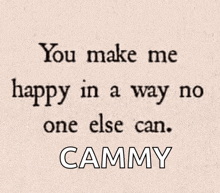 a quote that says you make me happy in a way no one else can