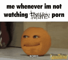 an orange with a face on it that says `` me whenever im not watching forsaken porn ''