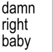 a white background with the words damn right baby written in black