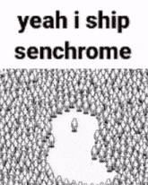 a black and white drawing of a large group of people with the words yeah i ship senchrome