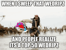 when i sweep that wedripz and people realize it 's a top 50 wedripz meme