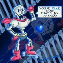 a drawing of papyrus from undertale says " you 're blue now that 's my attack "