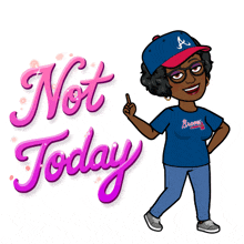 a cartoon of a woman wearing a braves t-shirt says " not today "