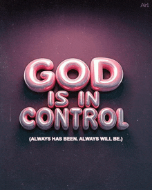 god is in control always has been always will be