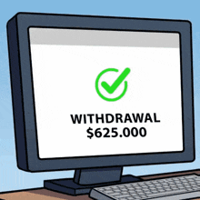 a computer monitor with a green check mark and the words withdrawal $ 625,000 on it