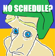 a cartoon of a man with a green hat and the words " no schedule " above him