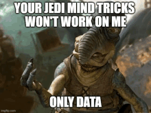 a star wars character giving the middle finger with a caption that says " your jedi mind tricks won 't work on me only data "