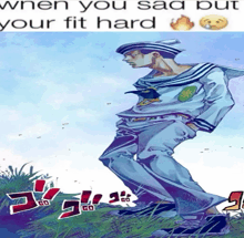 a cartoon of a man standing in the grass with the words " when you sad put your fit hard " above him