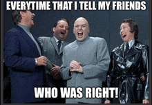 a group of people laughing with a caption that says everytime that i tell my friends who was right