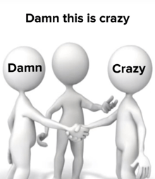 three cartoon figures shaking hands with the words damn this is crazy behind them