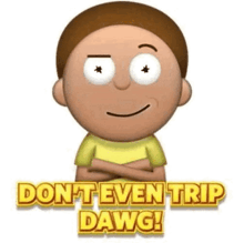 a cartoon character with his arms crossed and the words `` do n't even trip dawg '' written below him .
