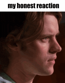 a close up of a man 's face with the words my honest reaction above it