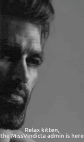 a black and white photo of a man 's face with the caption relax kitten the missvindicta admin is here
