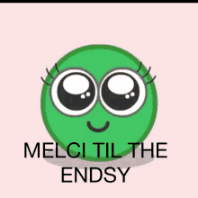 a green smiley face with big eyes and the words melci til the endsy below it