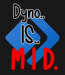 a black background with the words " dyno is mid "