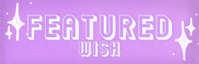 a purple background with the words featured wish in white letters