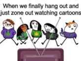 when we finally hang out and just zone out watching cartoons cartoon characters