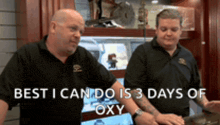 two men standing next to each other with the words " best i can do is 3 days of oxy " above them
