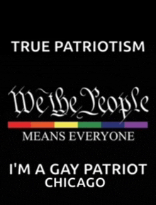 a black poster that says true patriotism we the people means everyone i 'm a gay patriot chicago