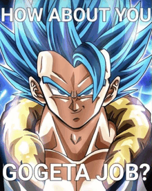 a poster of gogeta from dragon ball z with the caption how about you gogeta job