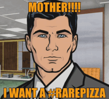 a cartoon of archer says " mother !!! i want a #rarepizza "