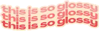 a sticker that says this is so glossy on a white background
