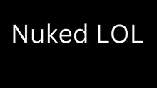 a black background with the words nuked lol in white letters