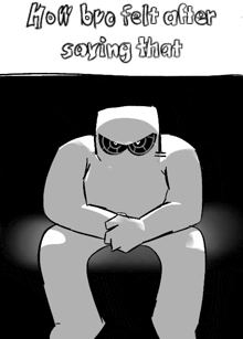 a black and white drawing of a man with the words " how bro felt after saying that " below him