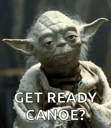 a picture of yoda with the words get ready canoe below him