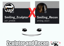 a picture of smiling zculptor and smiling recon with an x crossed out