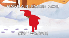 a cartoon of a person walking in the snow with the words have a blessed day stay warm