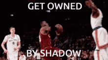 a basketball player jumping in the air with the words get owned by shadow