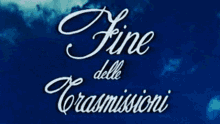 a blue background with the words fine delle trasmissioni